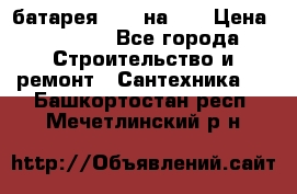 1 батарея 1,20 на 40 › Цена ­ 1 000 - Все города Строительство и ремонт » Сантехника   . Башкортостан респ.,Мечетлинский р-н